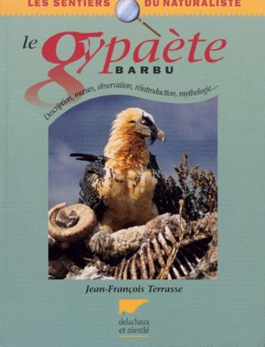 Le Gypaete Barbu. Description, Moeurs, Observation, Reintroduction, Mythologie... 9782603012147