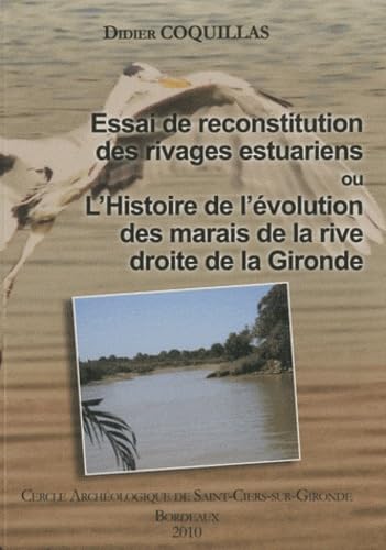 Essai de reconstitution des rivages estuariens ou L'histoire de l'évolution des marais de la rive droite de la Gironde 9782953148718
