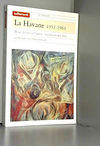 La Havane, 1952-1961 : D'un dictateur a l'autre, explosion des sens et morale révolutionnaire 9782862604725