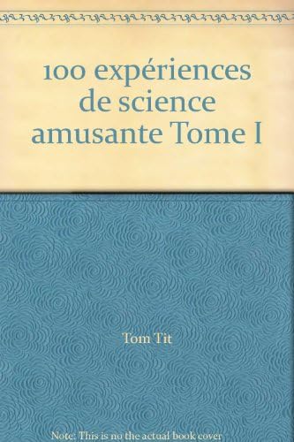 100 expériences de science amusante Tome I