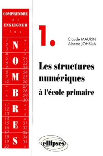 Comprendre Et Enseigner Les Nombres. Volume 1, Les Structures Numeriques A L'Ecole Primaire, Avec Exercices Et Corrections 9782729893231