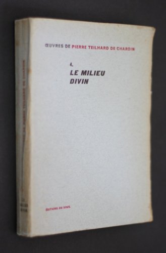 Oeuvres de Pierre Teilhard de Chardin, tome 4 : Le milieu divin (essai de vie intérieure)