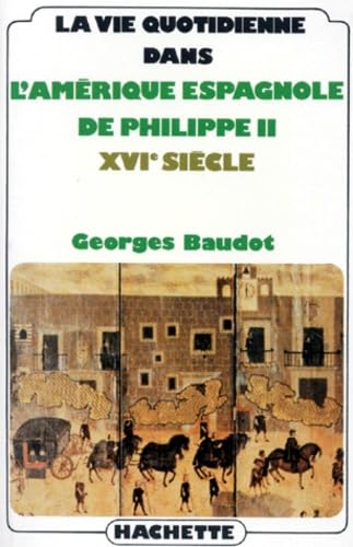 La Vie quotidienne dans l'Amérique espagnole de Philippe II: XVIe siècle 9782010049187