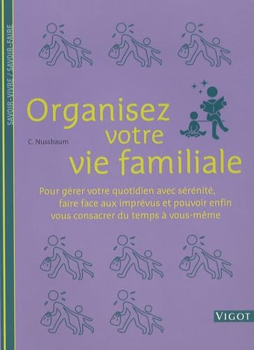 Organisez votre vie familiale - Pour gérer votre quotidien avec sérénité, faire face aux imprévus.. 9782711418664