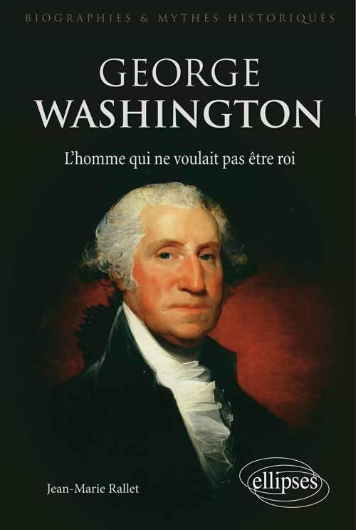 George Washington: L'homme qui ne voulait pas être roi 9782340005440