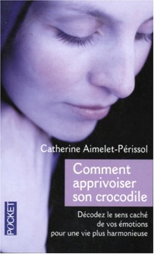 Comment apprivoiser son crocodile : Ecoutez le message caché de vos émotions pour progresser sur la voie du bien-être 9782266132176