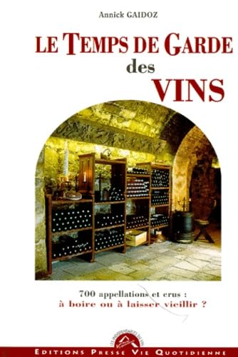 Le temps de garde de vos vins. 700 appellations et crus : à boire ou à laisser vieillir ? 9782906119819