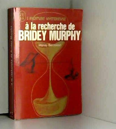 Morey Bernstein. A la recherche de Bridey Murphy : Ethe Search for Bridey Murphye. Traduit de l'américain par Françoise Vernan