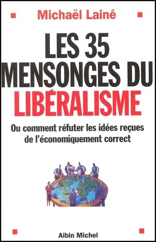 Les 35 mensonges du libéralisme ou Comment réfuter les idées reçues de l'économiquement correct 9782226134707