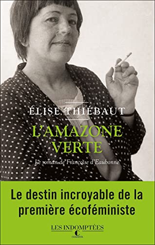 L'amazone verte: Le roman de Françoise d'Eaubonne 9782368126103