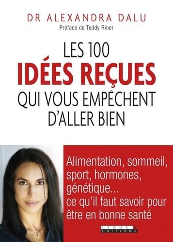 100 idées reçues qui vous empêchent d'aller bien: Alimentation, sommeil, sport, hormones, génétique ... ce qu'il faut savoir 9791028501150