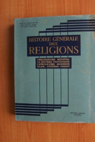 HISTOIRE GENERALE DES RELIGIONS : CHRISTIANISME MEDIEVAL, LA REFORME PROTESTANTE, CATHOLICISME MODERNE, ISLAM, EXTREME-ORIENT