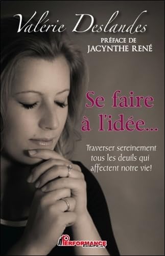 Se faire à l'idée... Traverser sereinement tous les deuils qui affectent notre vie ! 9782924412336