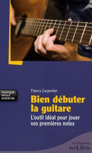 Bien débuter la guitare: L'outil idéal pour jouer vos premières notes 9782875150318
