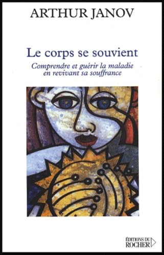 Le corps se souvient. Comprendre et guérir la maladie en revivant sa souffrance 9782268039626