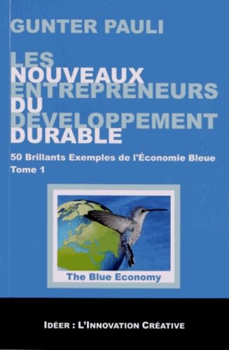 Les nouveaux entrepreneurs du développement durable: Tome 1, 50 brillants exemples de l'économie bleue 9782953560244