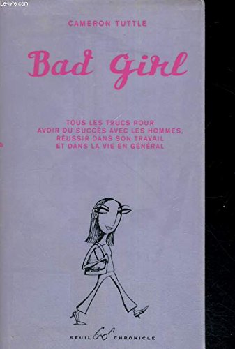 Bad girl : Tous les trucs pour avoir du succès avec les hommes, réussir dans son travail et dans la vie en général 9780811832656