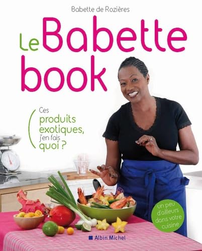 Le Babette book - Ces produits exotiques, j'en fais quoi? 9782226187758