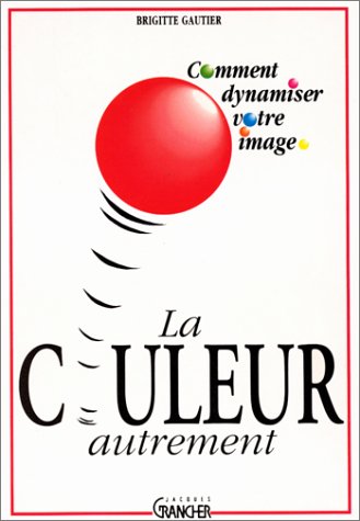 La couleur autrement: Comment dynamiser votre image 9782733903216