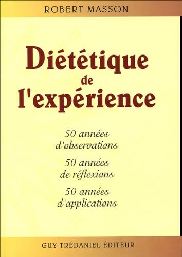 Diététique de l'expérience: 50 années d'observations, 50 années de réflexions 50 années d'applications 9782844456083