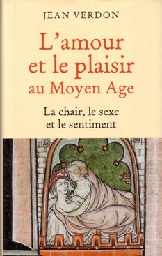 L'amour et le plaisir au Moyen-âge La chair, le sexe et le sentiment 9782298055979