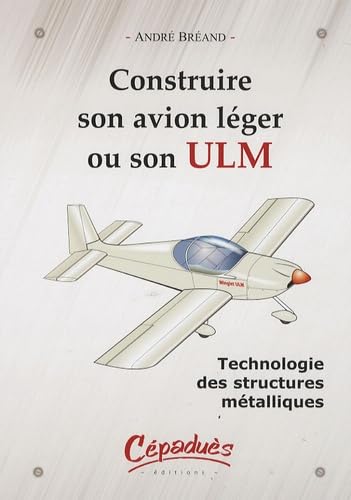 Construire son avion léger ou son ULM: Technologie des structures métalliques 9782854288681