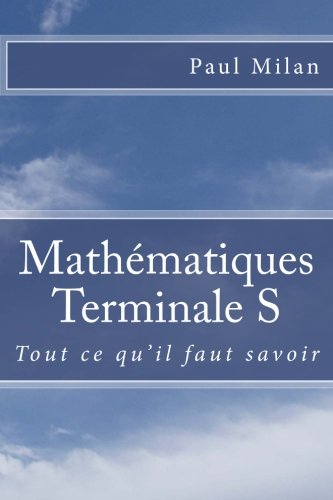 Mathématiques - Terminale S: Tout ce qu'il faut savoir 9781500209438