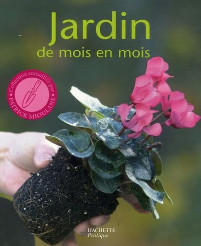 Jardin de mois en mois: Les conseils d'un spécialiste pour bien jardiner toute l'année 9782016251638