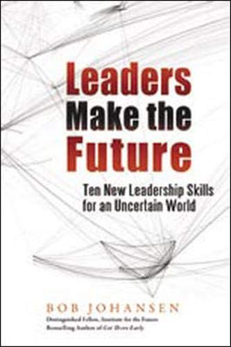 Leaders Make the Future: Ten New Leadership Skills for an Uncertain World 9781605090023