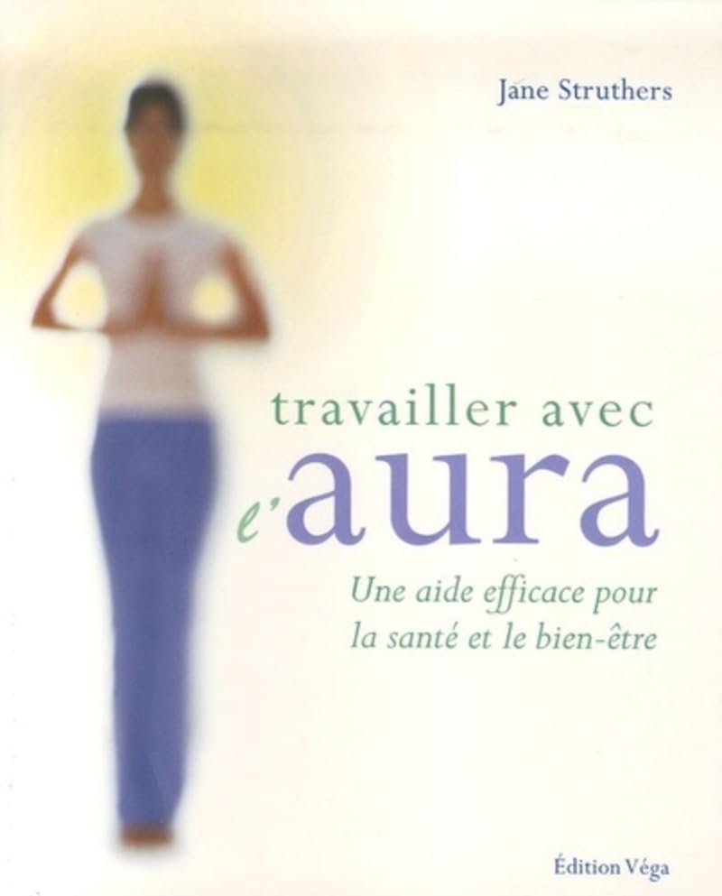 Travailler avec l'aura - Une aide efficace pour la sante et le bien-etre 9782858294633
