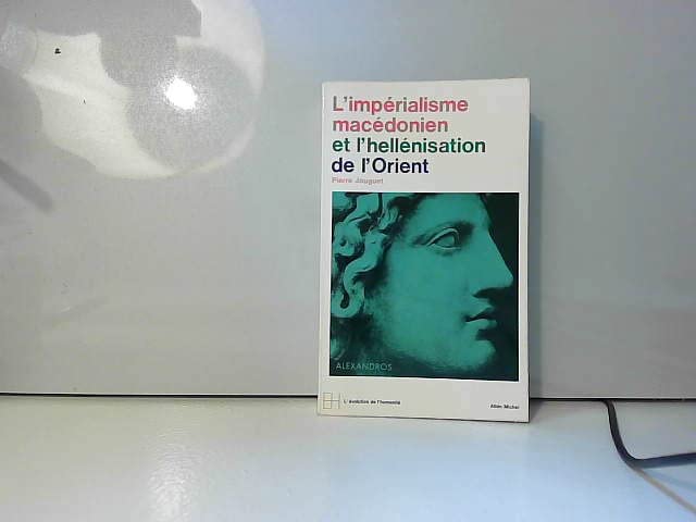 L'impérialisme macédonien et l'hellénisation de l'Orient