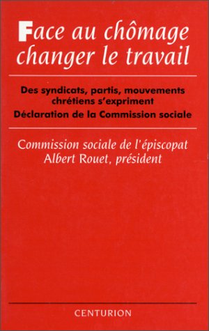 Face au chômage, changer le travail: Des syndicats, partis, mouvements chrétiens s'expriment, déclaration de la Commission sociale 9782227430686