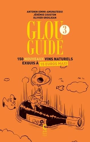 Glou guide 3: 150 nouveaux vins naturels exquis à 15 euros maxi 9782366245141