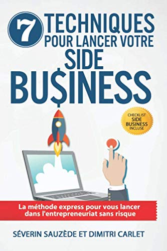7 Techniques pour Lancer votre Side Business: La méthode express pour vous lancer dans l’entrepreneuriat sans risque 9798670489812