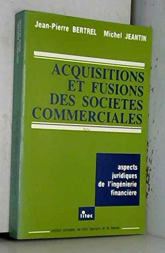 Acquisitions et fusions des sociétés commerciales: Aspects juridiques de l'ingénierie financière (ancienne édition) 9782711109029