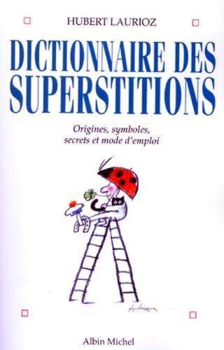 Dictionnaire Des Superstitions. Origines, Symboles Et Mode D'Emploi 9782226100726