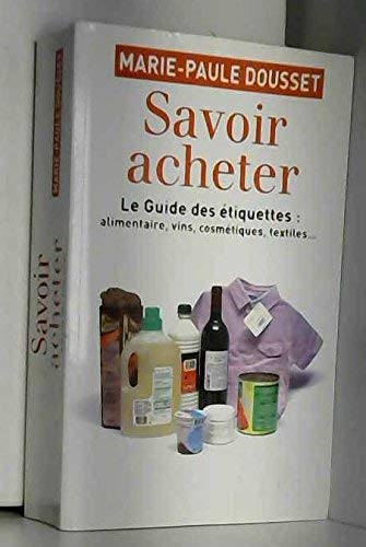 Savoir acheter, le guide des étiquettes: alimentaire, vin, cosmétique, textiles ... 9782298012422
