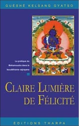 Claire lumière de félicité: La pratique du mahamoudra dans le bouddhisme vjrayana 9782913717176