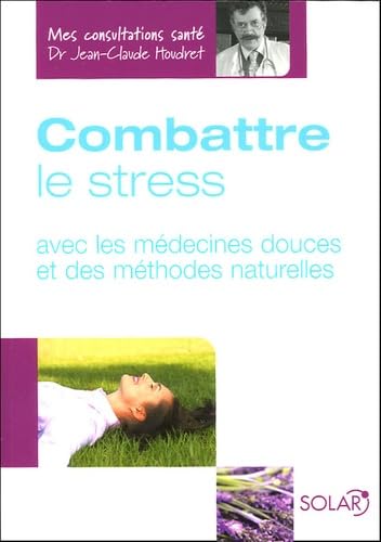 Combattre le stress: Avec les médecines douces et des méthodes naturelles 9782263038228