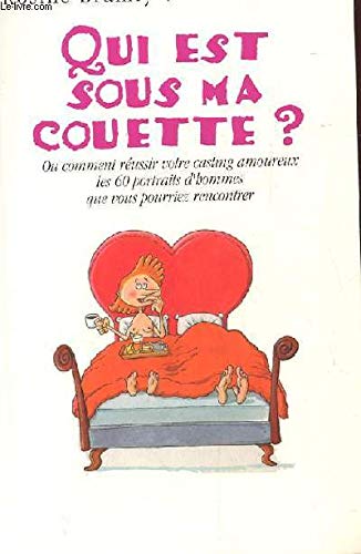 Qui est sous ma couette ? ou Comment réussir votre casting amoureux : Les 60 portraits d'hommes que vous pourriez rencontrer 9782702898277