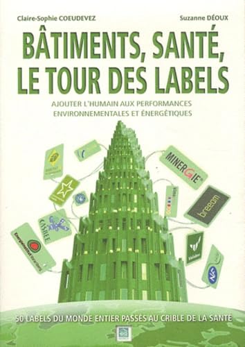 Bâtiments, santé, le tour des labels : Ajouter l'humain aux performances environnementales et énergétiques - 50 lables dans le monde entier passés au crible de la santé 9789992018002