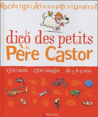 Dico des petits du pere castor (Le): MILLE CINQ CENTS MOTS, MILLE CINQ CENTS IMAGES, DE 3 A 6 ANS 9782081627666