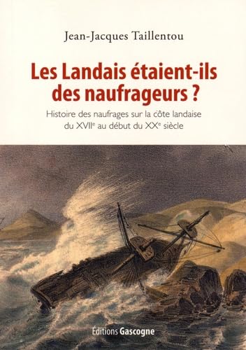 Les Landais étaient-ils des naufrageurs ?: Histoire des naufrages sur la côte landaise du XVIIe au début du XXe siècle 9782366660708