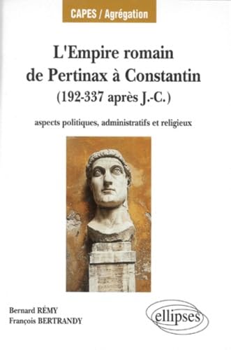 L'Empire romain, de Pertinax à Constantin : Aspects politiques, administratifs et religieux, 192-337 après J.-C. 9782729857295