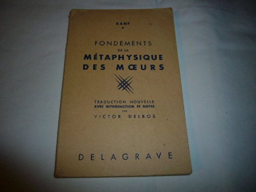 Kant. Fondements de la métaphysique des moeurs : . Traduction nouvelle avec introduction et notes par Victor Delbos