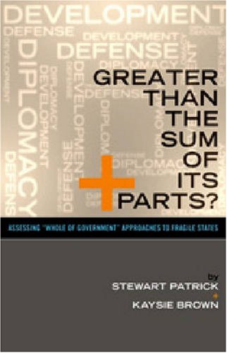 Greater Than The Sum of Its Parts?: Assessing, "Whole of Government" Approaches to Fragile States 9780937722985