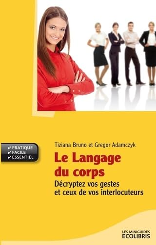 Le langage du corps: Décryptez vos gestes et ceux de vos interlocuteurs 9782875151094