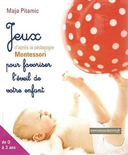 Jeux pour favoriser l'éveil de votre enfant d'après la méthode Montessori 9782298094176