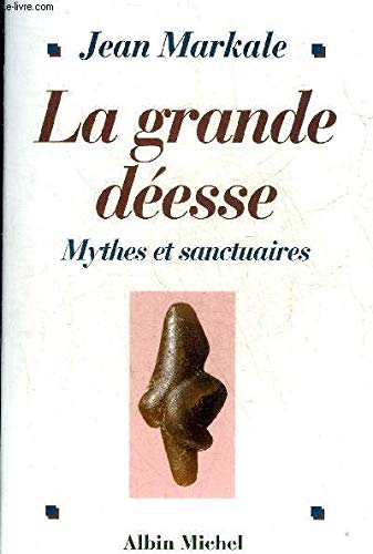 La Grande Deesse. Mythes Et Sanctuaires, De La Venus De Lespurgue A Notre-Dame De Lourdes 9782226093424