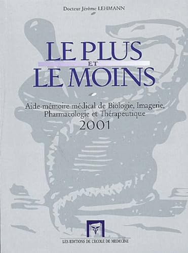 Le Plus Et Le Moins 2001. Aide-Memoire De Biologie, Imagerie, Pharmacologie Et Therapeutique 9782913026223